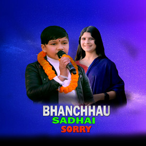 Bhanchhau Sadhai Sorry