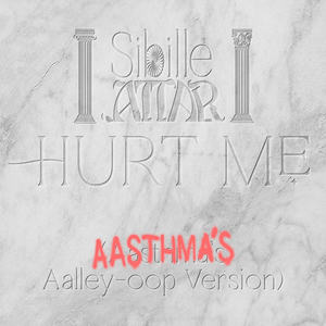 Hurt Me (Aasthma's Aalley-oop Version)