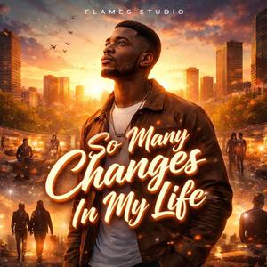 So Many Changes In My Life