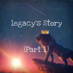 1egacy's story, Pt. 1