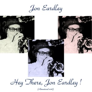 Hey There, Jon Eardley ! (Remastered 2018)