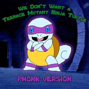 We Don't Want a Teenage Mutant Ninja Turtle PHONK (Explicit)