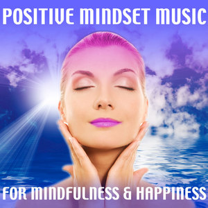 Positive Mindset Music for Mindfulness & Happiness