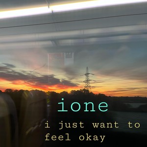 Ione - I Just Want to Feel Okay