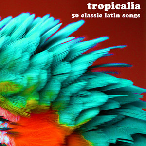 Tropicalia: 50 Classic Latin Songs