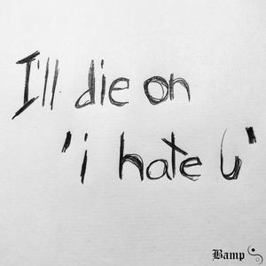 I'll die on 'i hate u'