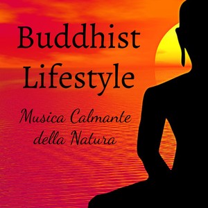 Buddhist Lifestyle - Musica della Natura Calmante per Stare Bene Mente Tranquilla Benessere Fisico con Suoni New Age Rilassanti