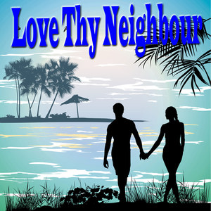 Love Thy Neighbour