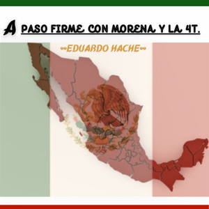 A PASO FIRME CON MORENA Y LA 4T.