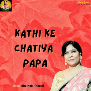 Kathi Ke Chatiya Papa