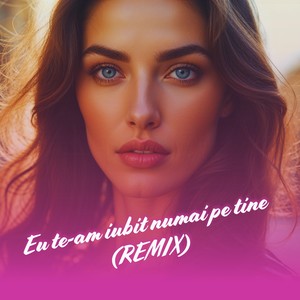 Te-am iubit numai pe tine (Remix)