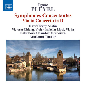 Pleyel, I.: Symphonies Concertantes / Violin Concerto in D Major (Perry, V. Chiang, Lippi, Baltimore Chamber Orchestra, Thakar)