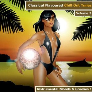 Classical Flavoured Tunes To Chill - Volume 3 - Instrumental Moods & Grooves!