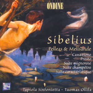 SIBELIUS, J.: Pelleas and Melisande / Cassazione / Presto / Suite mignonne / Suite champetre / Suite caracteristique (Tapiola Sinfonietta)