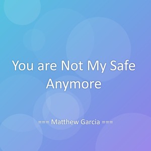 You are Not My Safe Anymore