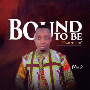 BOUND TO BE 