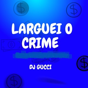 LARGUEI O CRIME (Explicit)