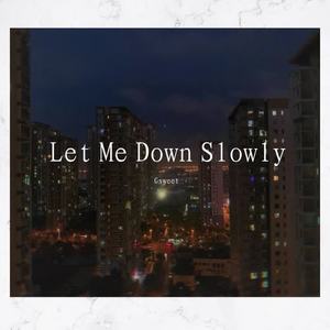 Let Me Down Slowly