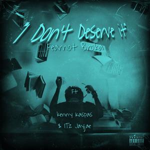 I dont deserve it (feat. Kenny kaspas & JayJae) (Explicit)