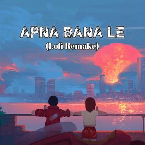 Apna Bana Le (Lofi Remake)