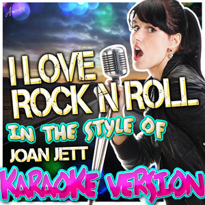 I Love Rock n Roll (In the Style of Joan Jett & The Blackhearts) [Karaoke Version]