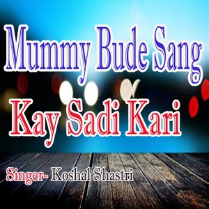 Mummy Bude Sang Kay Sadi Kari