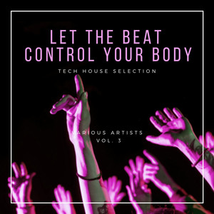 Let The Beat Control Your Body (Tech House Selection) , Vol. 3