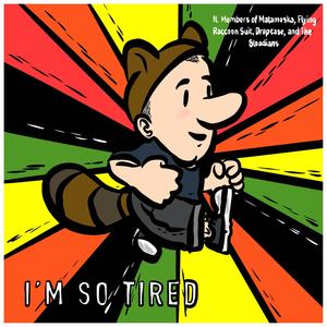 I'm So Tired (feat. Flying Raccoon Suit, The Steadians, Dropcase & Matamoska!)