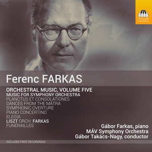 FARKAS, F.: Orchestral Music, Vol. 5 - Symphonic Overture / Elegia / Piano Concertino (G. Farkas, Budapest Symphony Orchestra MÁV, Takács-Nagy)
