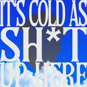 It's Cold as Sh*t Up Here (Explicit)