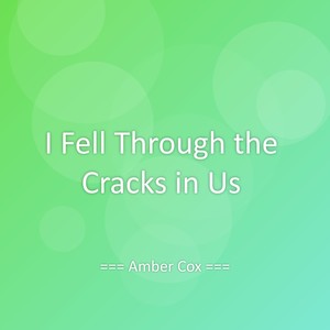 I Fell Through the Cracks in Us