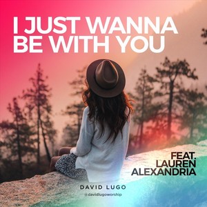 I Just Wanna Be with You (feat. Lauren Alexandria)