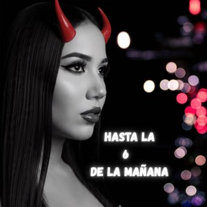 HASTA LA 6 DE LA MAÑANA