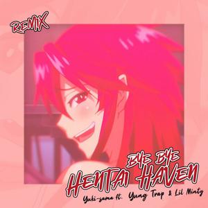 Bye Bye Hentai Haven (feat. YungTrap & Lil Minty) (Remix|Explicit)