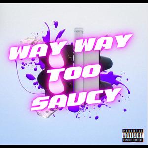 Way way too saucy (feat. KC DaArtist) [Explicit]