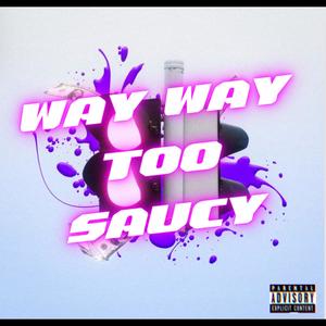 Way way too saucy (feat. KC DaArtist) (Explicit)
