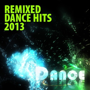 Remixed Dance Hits 2013 (80's & 90's Classics in New Versions)