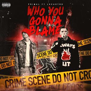 Who you gonna blame(feat. Locastro) (Explicit)