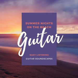 Guitar Summer Nights on the Beach: Easy Listening Guitar Soundscapes