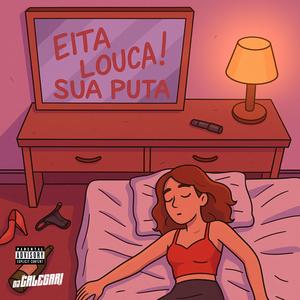 Eita Louca, Sua Puta! (feat. MC Dhom) (Explicit)