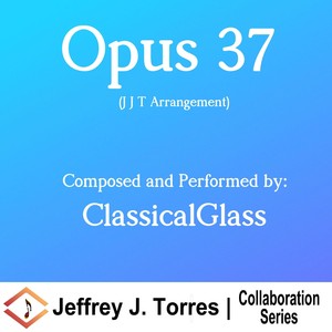 Opus 37 (J J T Arrangement) [feat. Classicalglass]