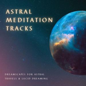 Astral Meditation Tracks: Dreamscapes for Astral Travels & Lucid Dreaming