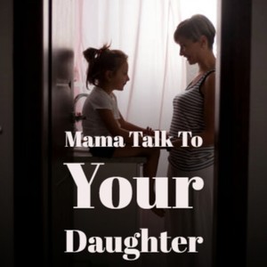 Mama Talk To Your Daughter