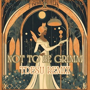 not to be grimm (Tdesu Remix)