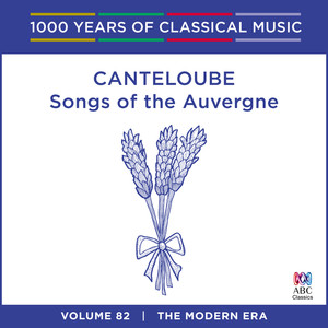 Canteloube: Songs Of The Auvergne (1000 Years Of Classical Music, Vol. 82)