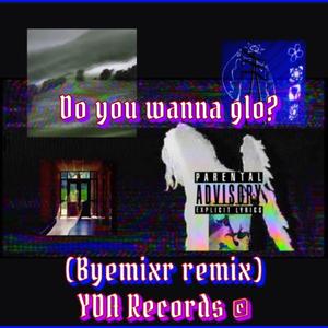 Do You Wanna Glo? (feat. Byemixr) [Explicit]