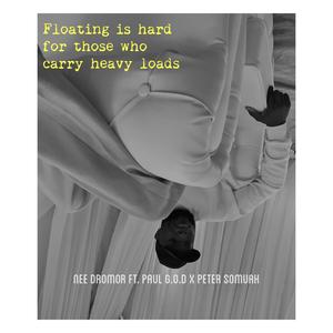 floating is hard for those who carry heavy loads (feat. Paul G.O.D & Peter Somuah)