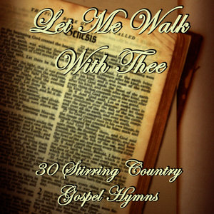 Let Me Walk With Thee: 30 Stirring Country Gospel Hymns