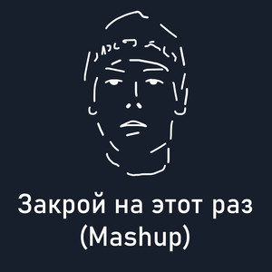 Закрой на этот раз (Mashup) [Explicit]