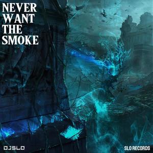 NEVER WANT THE SMOKE